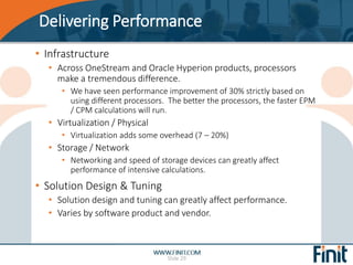 Delivering Performance
Slide 29
• Infrastructure
• Across OneStream and Oracle Hyperion products, processors
make a tremen...