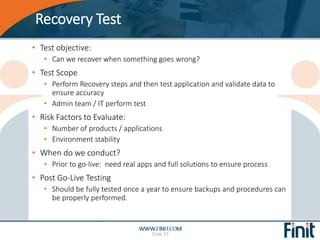 Recovery Test
Slide 37
• Test objective:
• Can we recover when something goes wrong?
• Test Scope
• Perform Recovery steps...