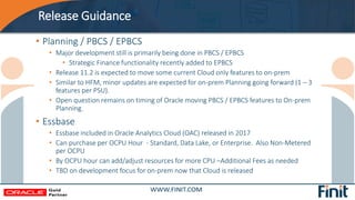 Release Guidance
• Planning / PBCS / EPBCS
• Major development still is primarily being done in PBCS / EPBCS
• Strategic F...