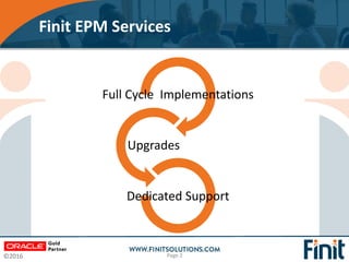 ©2016
Finit EPM Services
Page 2
Full Cycle Implementations
Upgrades
Dedicated Support
 