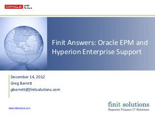 Finit Answers: Oracle EPM and
                         Hyperion Enterprise Support


  December 14, 2012
  Greg Barrett
  gbarrett@finitsolutions.com



www.finitsolutions.com
 