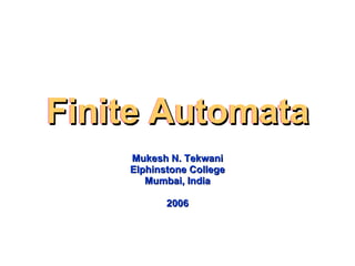 Finite Automata Mukesh N. Tekwani Elphinstone College Mumbai, India 2006 Finite Automata Finite Automata 