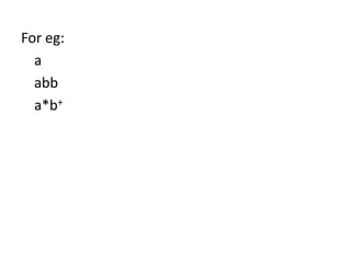 For eg:
a
abb
a*b+
 