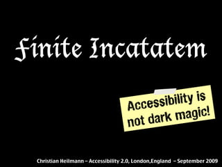 Finite Incatatem
                                       cessib ility is
                                    Ac
                                         ark m    agic!
                                    not d

 Christian Heilmann – Accessibility 2.0, London,England – September 2009
 