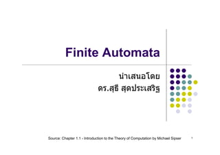 Finite Automata

                                   .




Source: Chapter 1.1 - Introduction to the Theory of Computation by Michael Sipser   1
 
