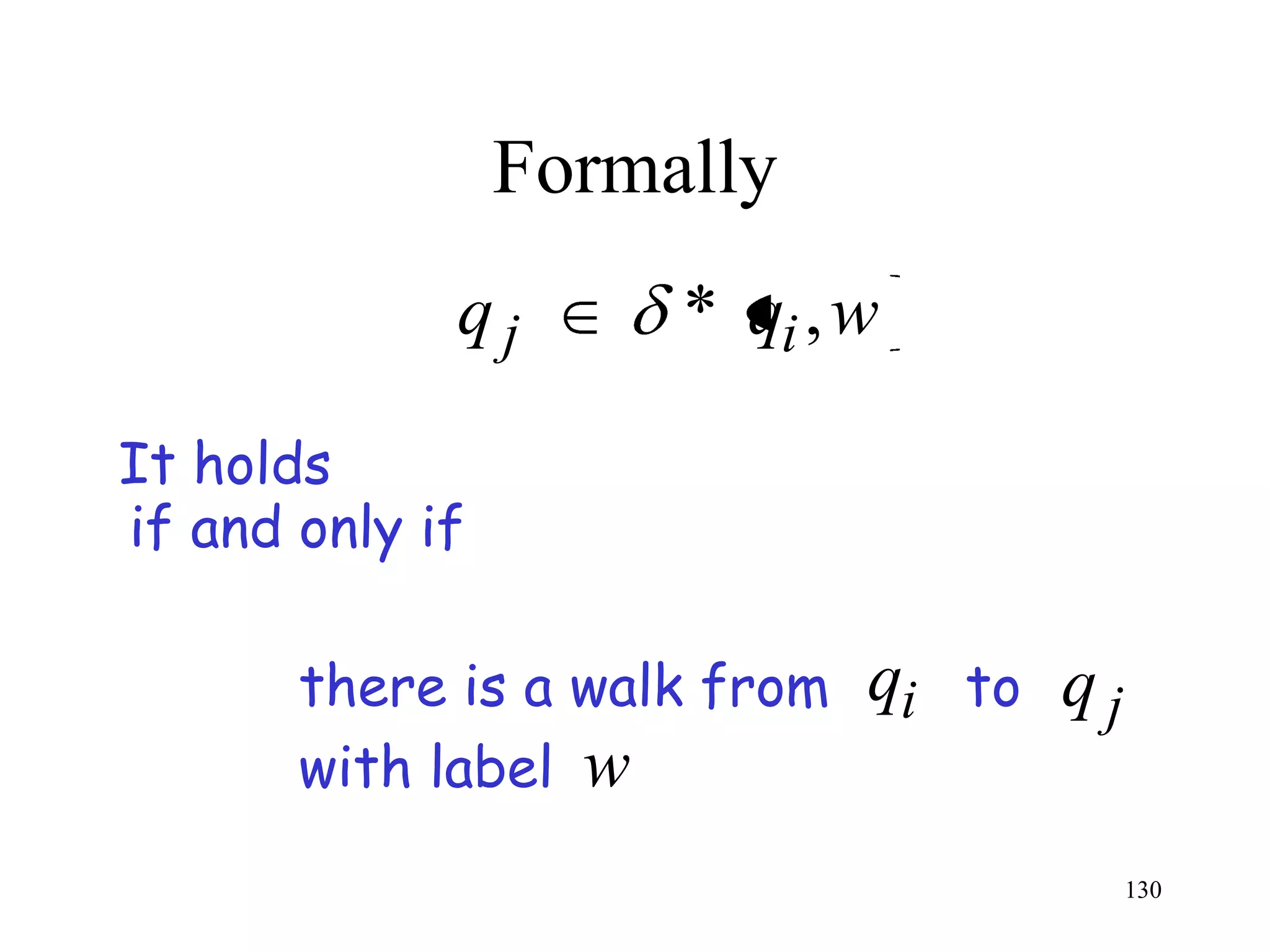 Formally
             qj       * qi , w

It holds
if and only if

       there is a walk from   qi to q j
       with label w
                                          130
 