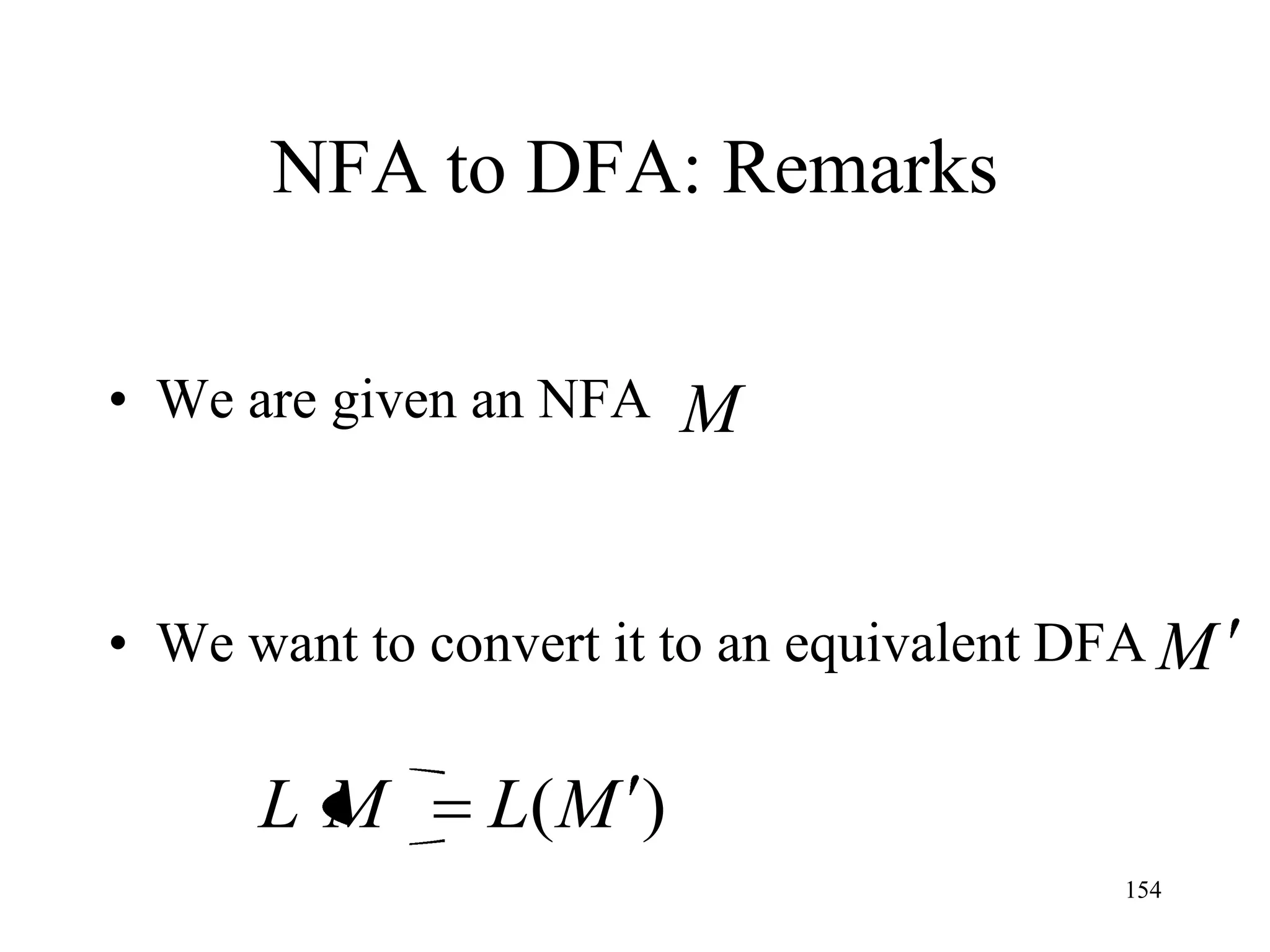 NFA to DFA: Remarks

• We are given an NFA   M


• We want to convert it to an equivalent DFA M

      LM       L(M )
                                          154
 