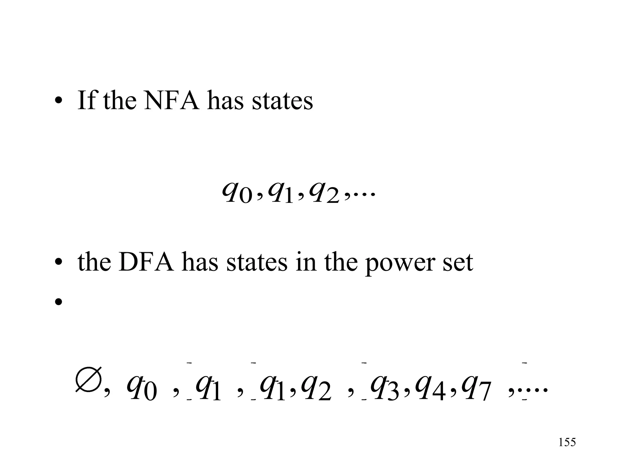• If the NFA has states


              q0 , q1, q2 ,...

• the DFA has states in the power set
•

    , q0 , q1 , q1, q2 , q3 , q4 , q7 ,....
                                              155
 