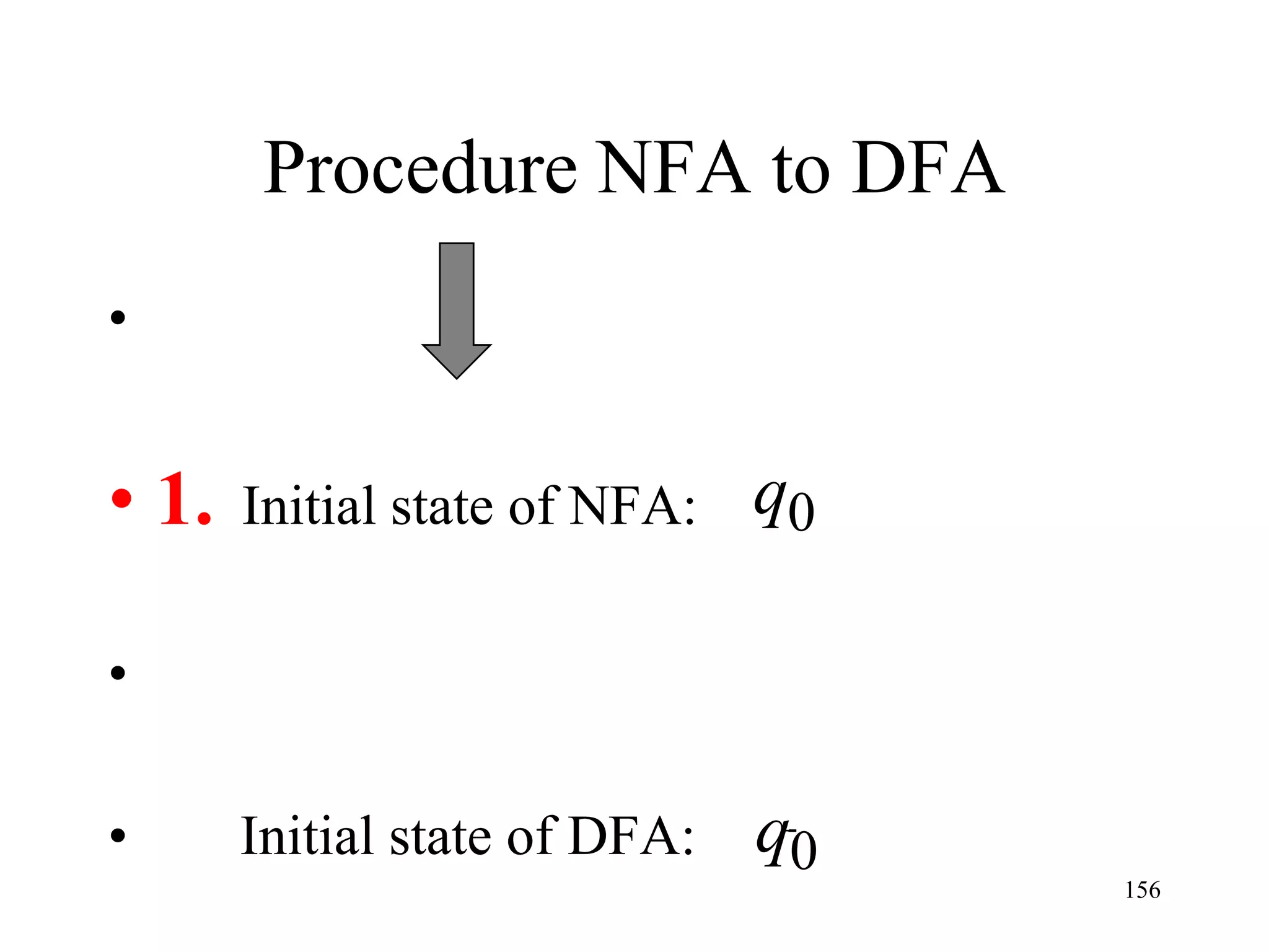 Procedure NFA to DFA
•


• 1.   Initial state of NFA:   q0

•

•      Initial state of DFA:   q0
                                    156
 