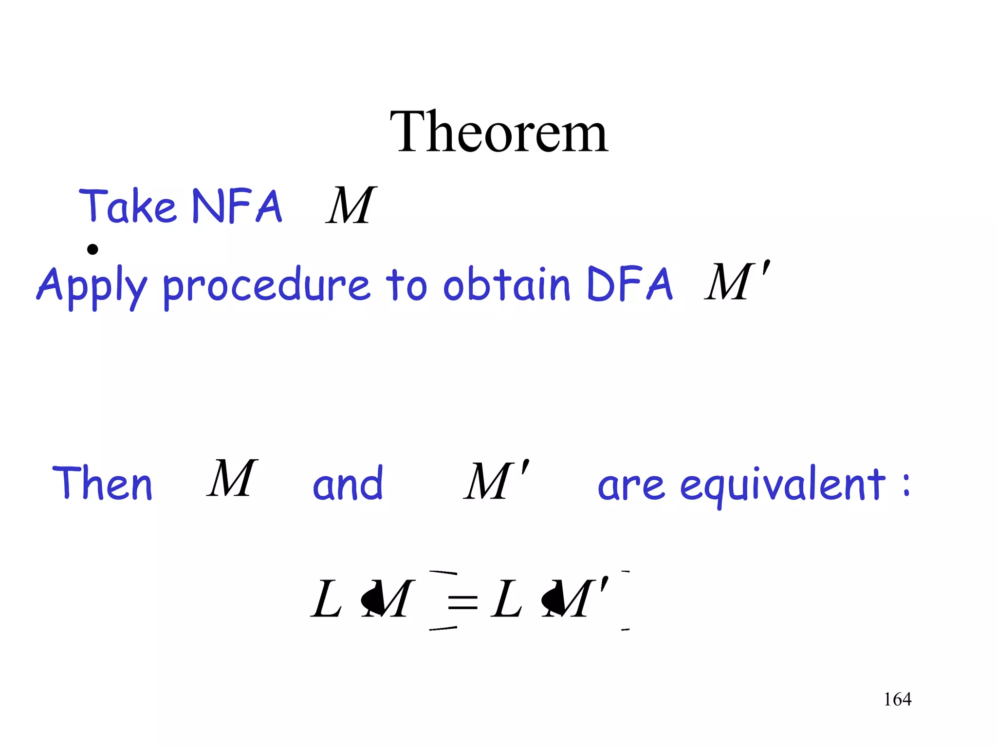 Theorem
 Take NFA M
  •
Apply procedure to obtain DFA   M


Then   M    and     M     are equivalent :

            LM       LM
                                        164
 
