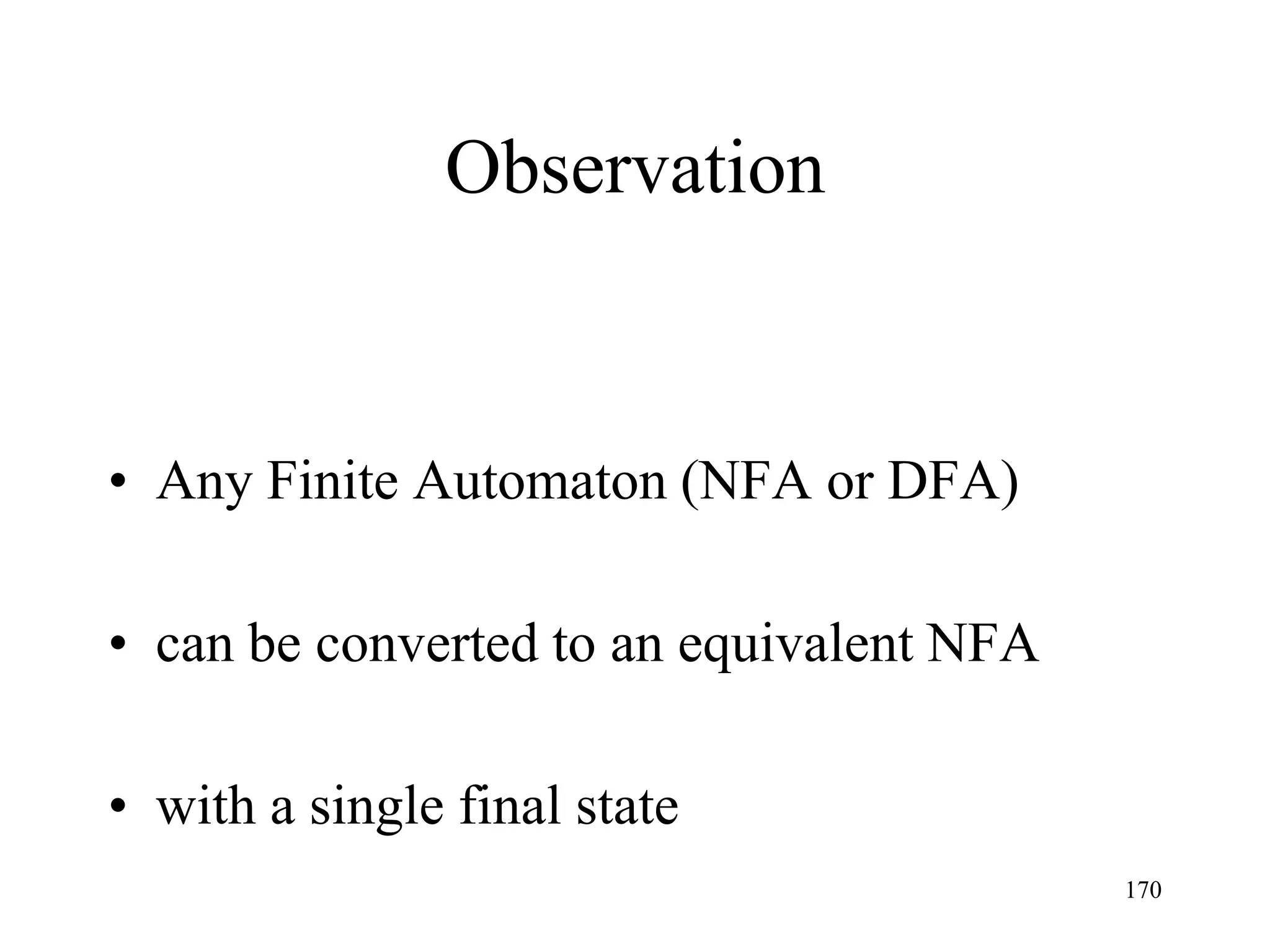 Observation


• Any Finite Automaton (NFA or DFA)

• can be converted to an equivalent NFA

• with a single final state
                                          170
 