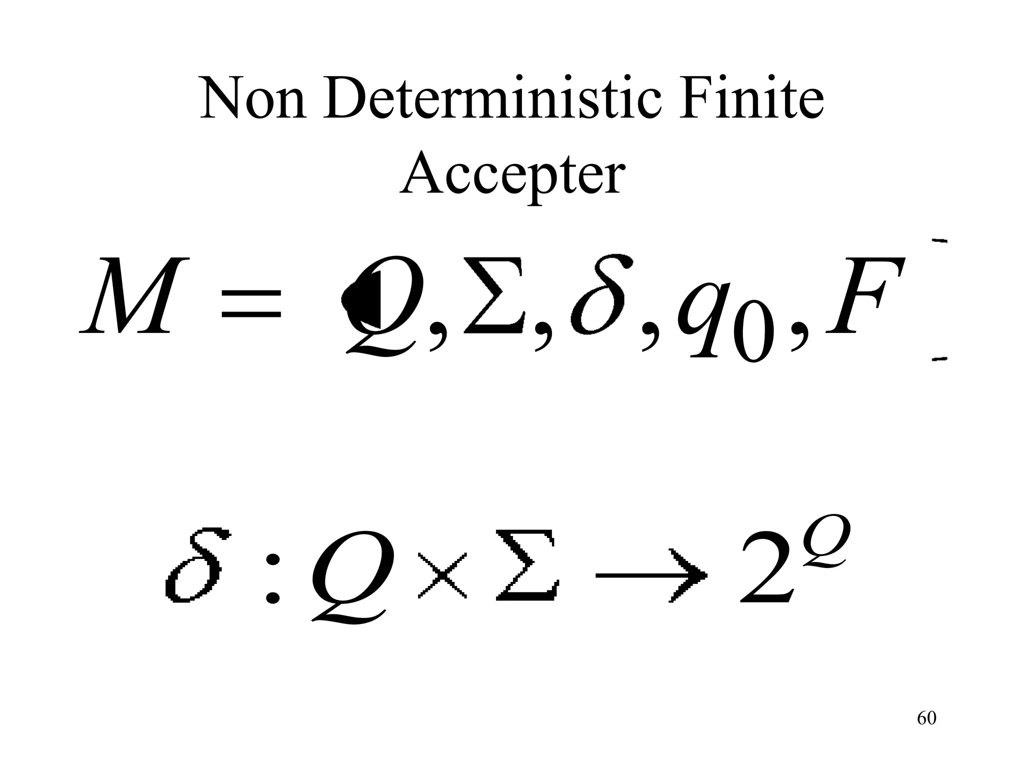 Non Deterministic Finite
          Accepter

M        Q, , , q0 , F
                           Q
      :Q                2
                               60
 