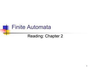 1
Finite Automata
Reading: Chapter 2
 
