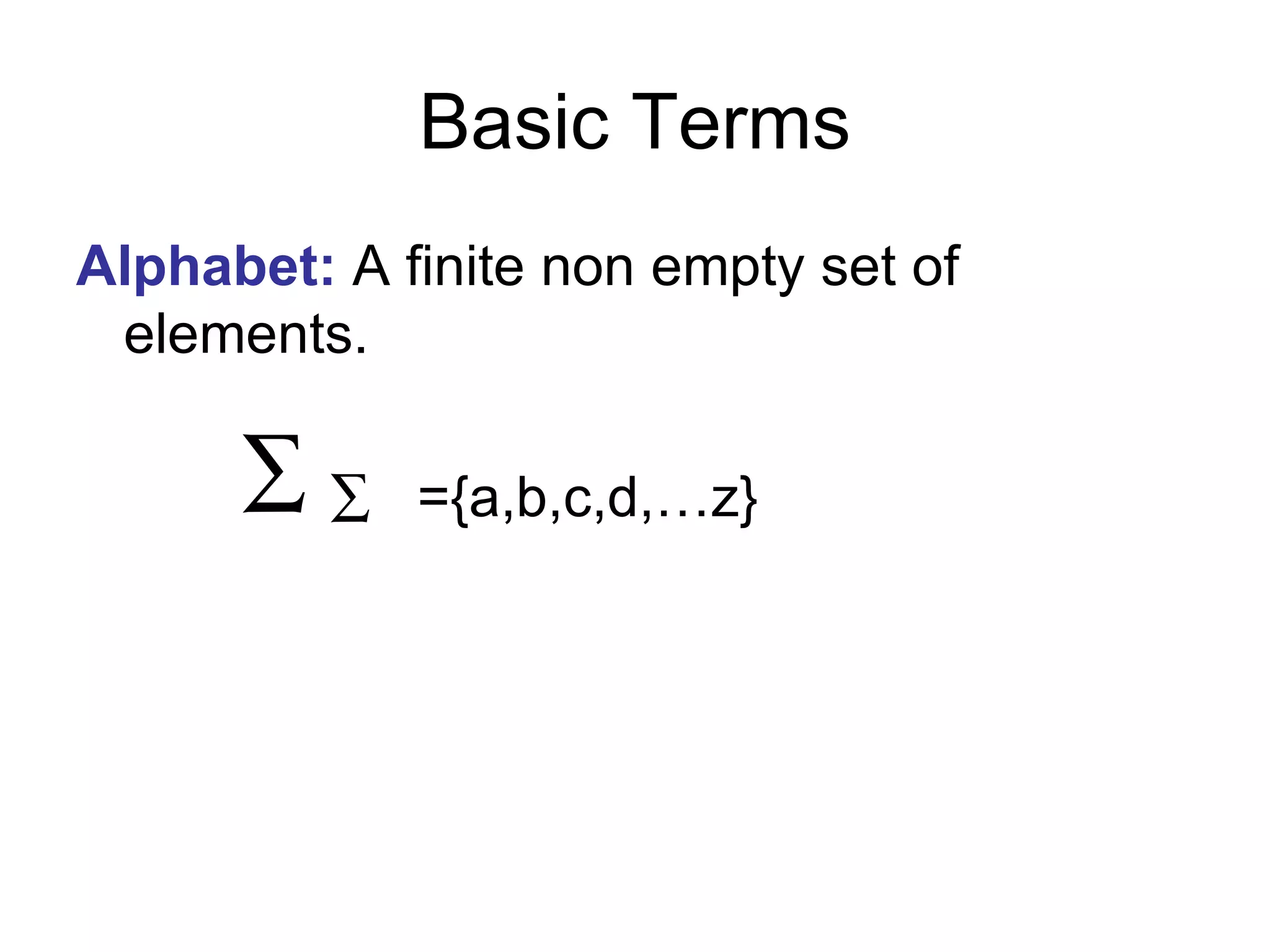 Basic Terms
Alphabet: A finite non empty set of
 elements.

      ∑∑     ={a,b,c,d,…z}
 