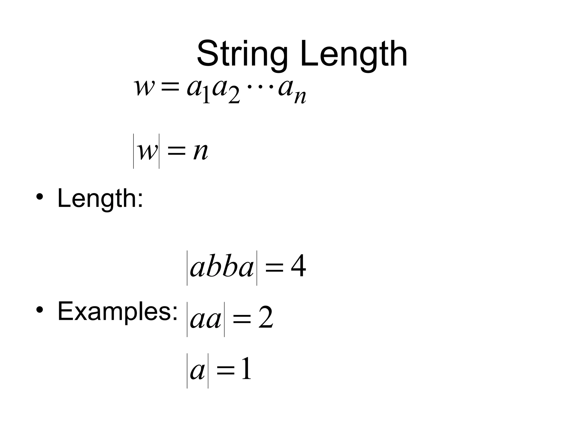 String Length
        w = a1a2  an
        w =n
• Length:

              abba = 4
• Examples:   aa = 2
              a =1
 