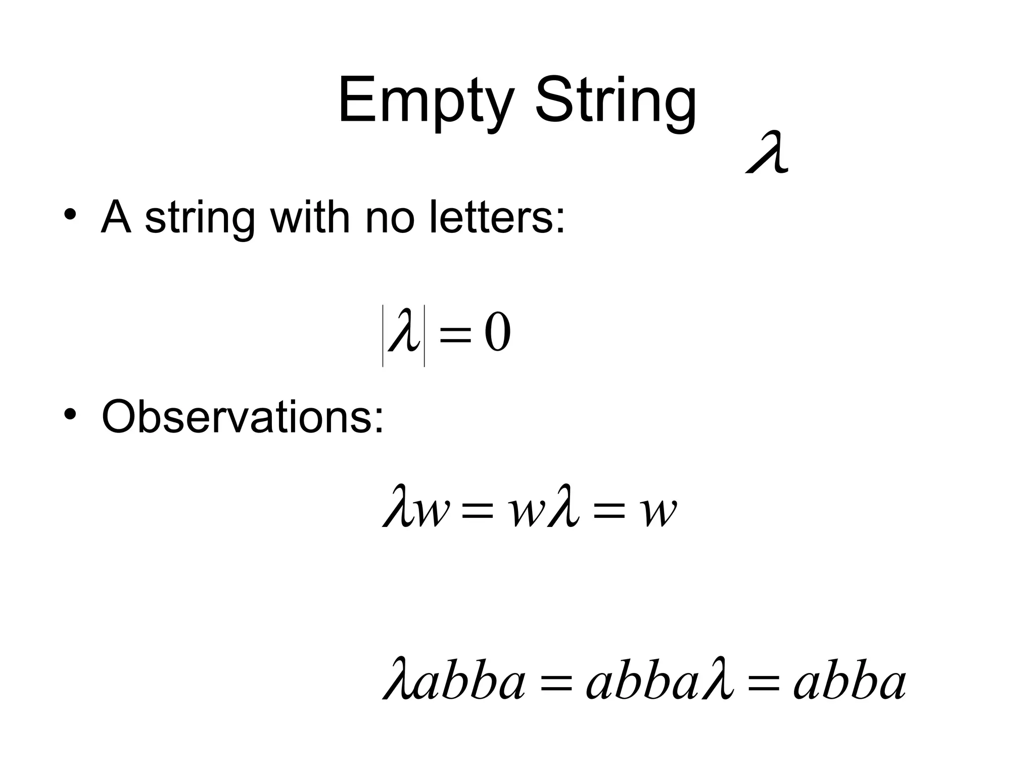 Empty String
                               λ
• A string with no letters:

                  λ =0
• Observations:

                 λw = wλ = w

                 λabba = abbaλ = abba
 