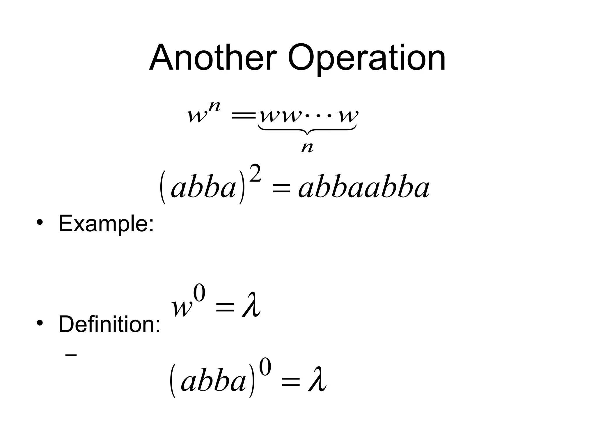 Another Operation
              wn = ww w
                   
                    
                       n

             ( abba ) = abbaabba
                   2
• Example:


               0
•   Definition:
                w =λ
    –
             ( abba ) = λ
                   0
 