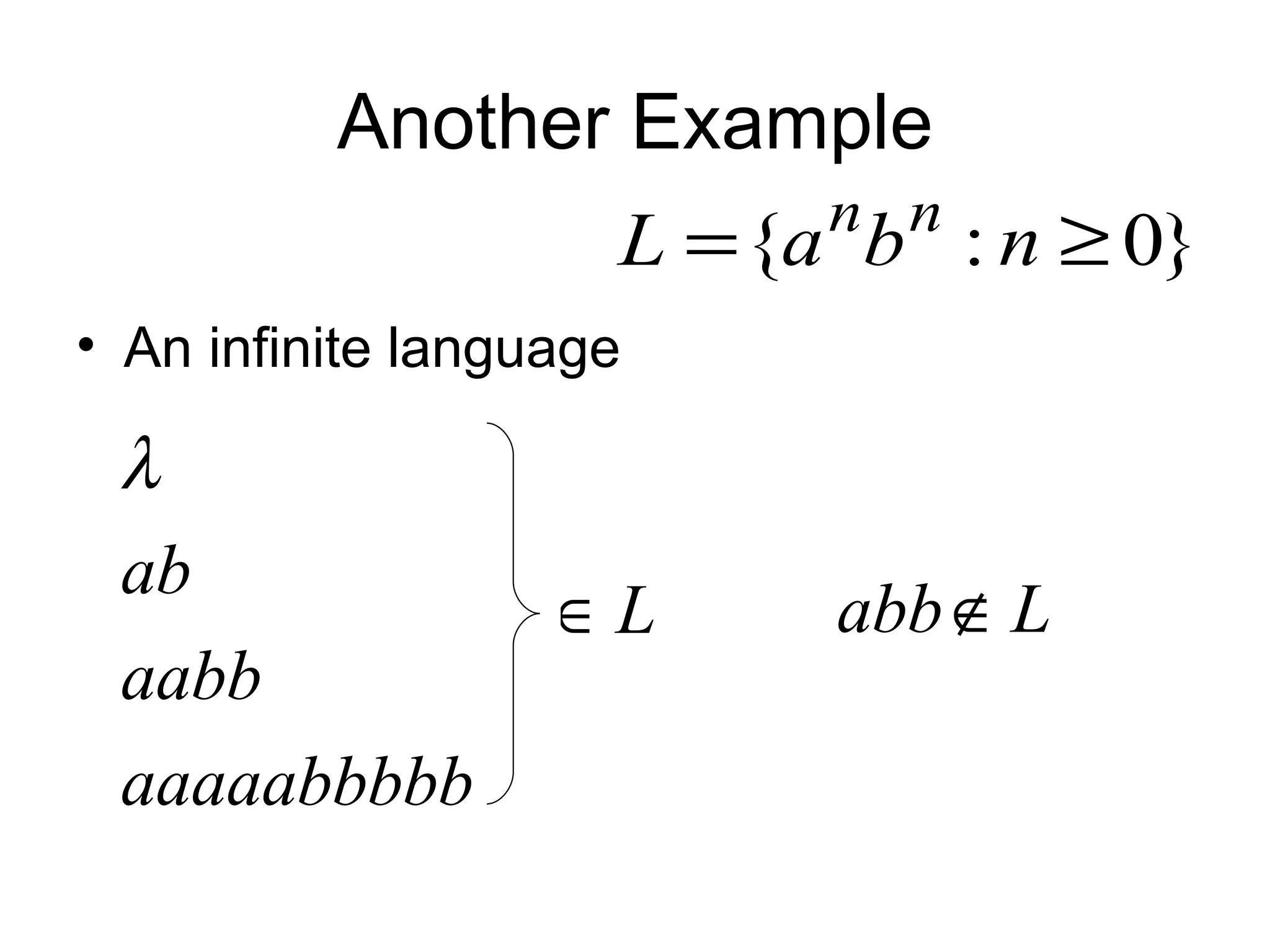 Another Example
                       n n
                 L = {a b : n ≥ 0}
• An infinite language

 λ
 ab
                   ∈L    abb ∉ L
 aabb
 aaaaabbbbb
 