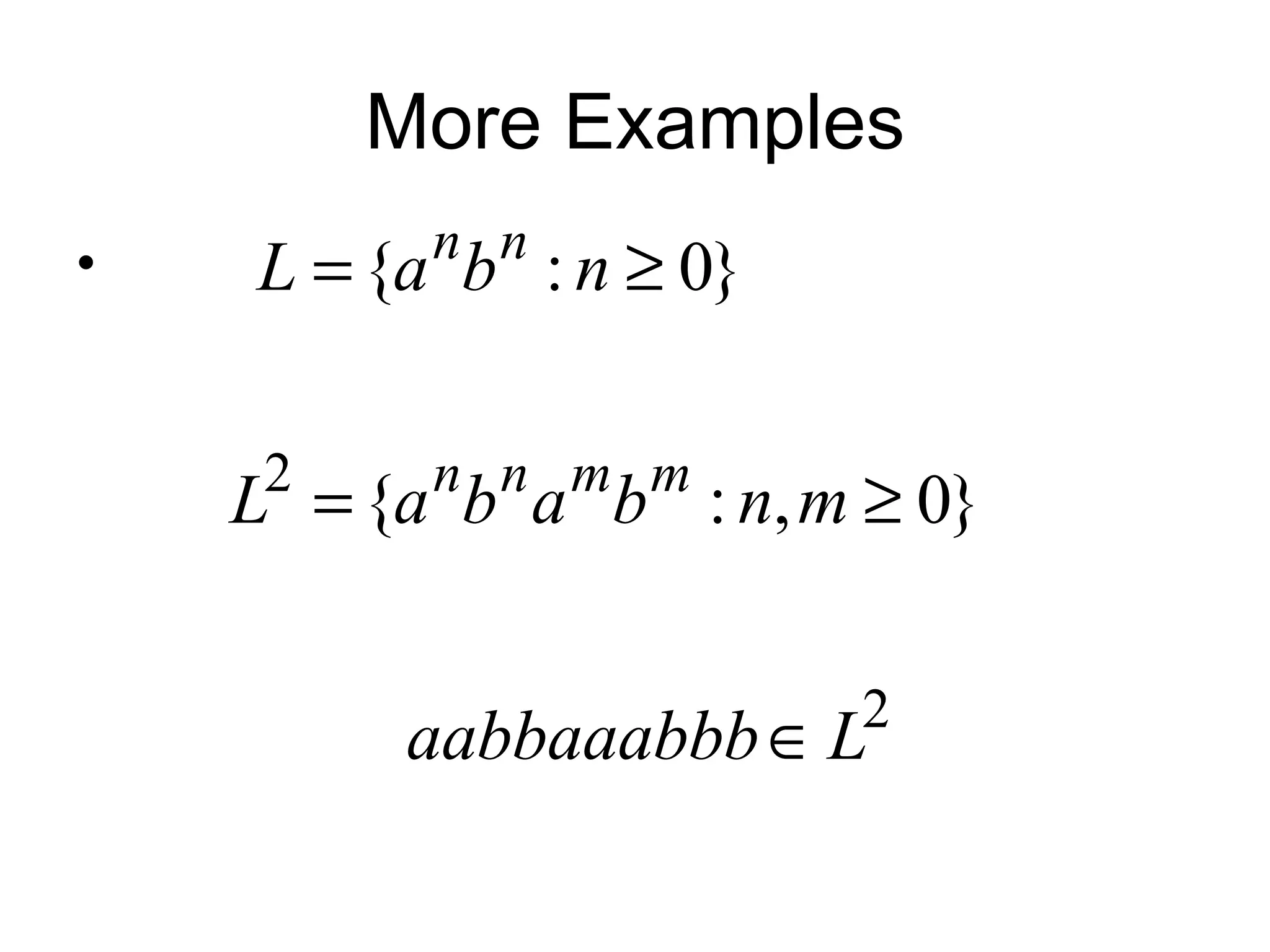 More Examples
          n n
•   L = {a b : n ≥ 0}

     2    n n m m
    L = {a b a b : n, m ≥ 0}

                        2
         aabbaaabbb ∈ L
 