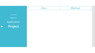Project
Aim Method
Application
Objective
Introduction
 