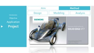 Project
Application
Objective
Introduction
Aim Method
Design Modeling Analysis
 
