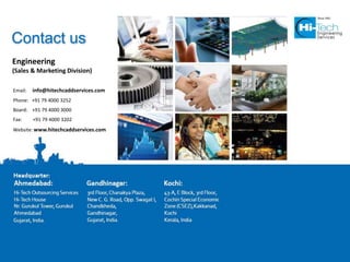 Contact us
Engineering
(Sales & Marketing Division)

Email:   info@hitechcaddservices.com
Phone: +91 79 4000 3252
Board: +91 79 4000 3000
Fax:     +91 79 4000 3202
Website: www.hitechcaddservices.com
 