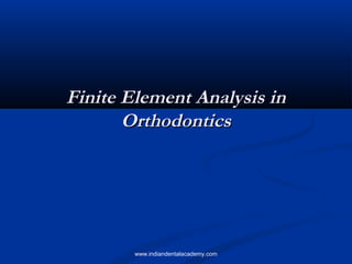 Finite Element Analysis in
Orthodontics

www.indiandentalacademy.com

 