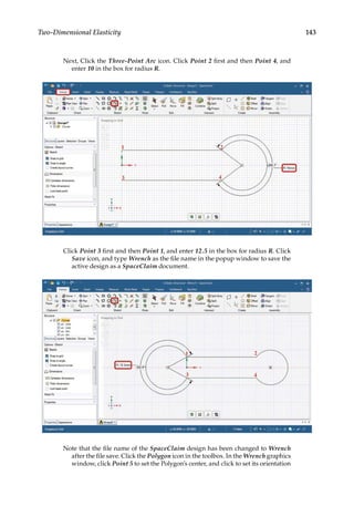 143
Two-Dimensional Elasticity
Next, Click the Three-Point Arc icon. Click Point 2 first and then Point 4, and
enter 10 in the box for radius R.
Click Point 3 first and then Point 1, and enter 12.5 in the box for radius R. Click
Save icon, and type Wrench as the file name in the popup window to save the
active design as a SpaceClaim document.
Note that the file name of the SpaceClaim design has been changed to Wrench
after the file save. Click the Polygon icon in the toolbox. In the Wrench graphics
window, click Point 5 to set the Polygon’s center, and click to set its orientation
 