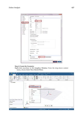 427
Failure Analysis
Step 4: Create the Geometry
Right-click anywhere in the Graphics Window. From the drop-down context
menu, choose Select New Sketch Plane.
 