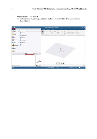 44 Finite Element Modeling and Simulation with ANSYS Workbench
Step 5: Create Line Sketch
To customize units, click SpaceClaim Options from the File drop-down menu
shown below.
 