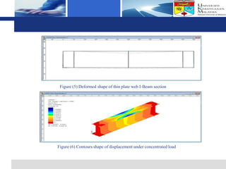 Logo




 Figure (5) Deformed shape of thin plate web I-Beam section




Figure (6) Contours shape of displacement under concentrated load
 