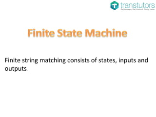 Finite string matching consists of states, inputs and
outputs.
 
