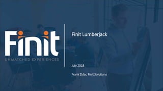 Finit Lumberjack
July 2018
Frank Zidar, Finit Solutions
 