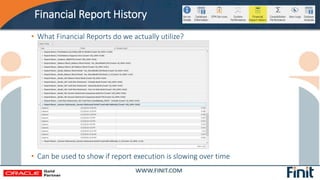 Financial Report History
• What Financial Reports do we actually utilize?
• Can be used to show if report execution is slo...