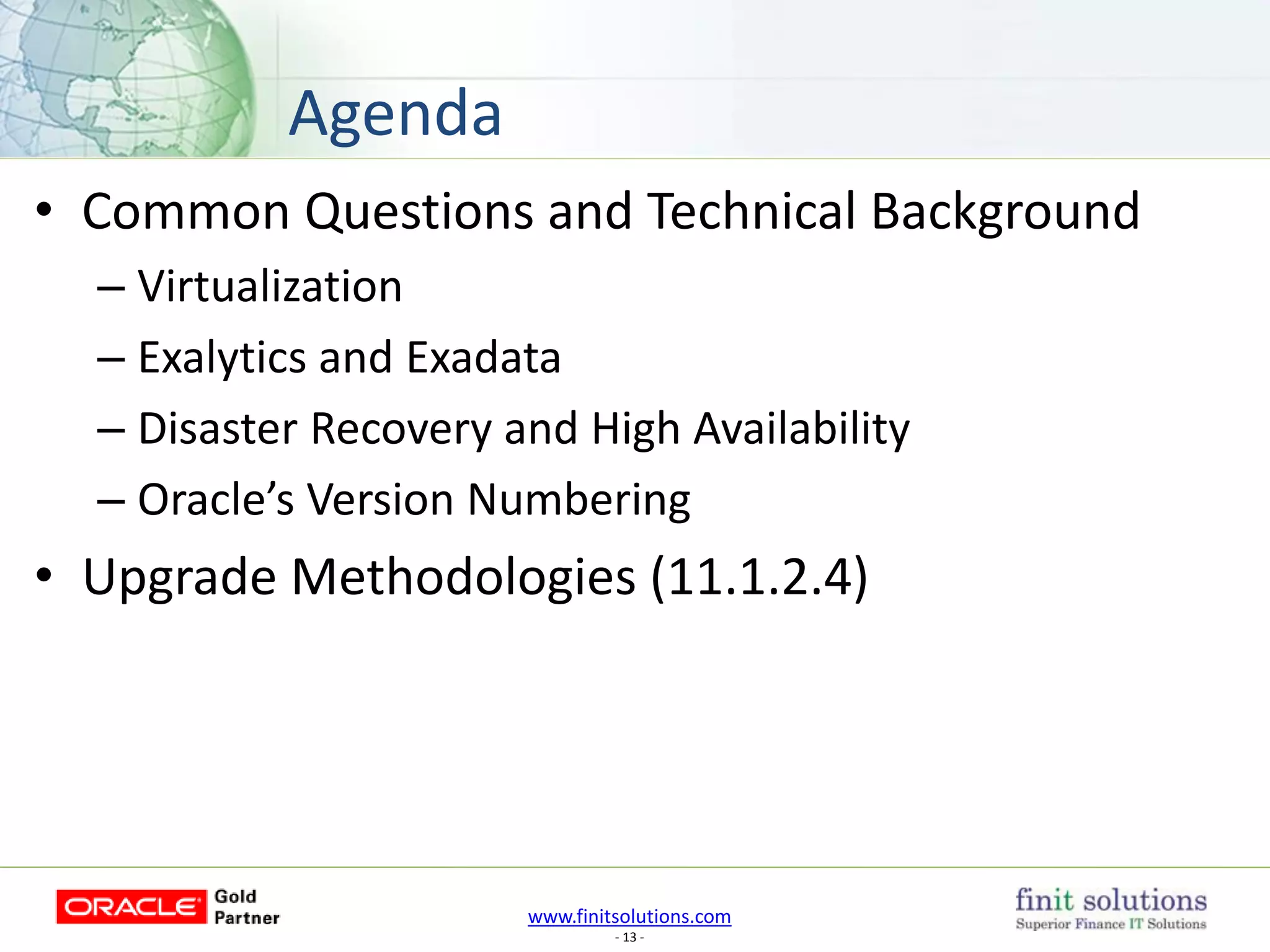 www.finitsolutions.com
- 13 -
• Common Questions and Technical Background
– Virtualization
– Exalytics and Exadata
– Disaster Recovery and High Availability
– Oracle’s Version Numbering
• Upgrade Methodologies (11.1.2.4)
Agenda
 