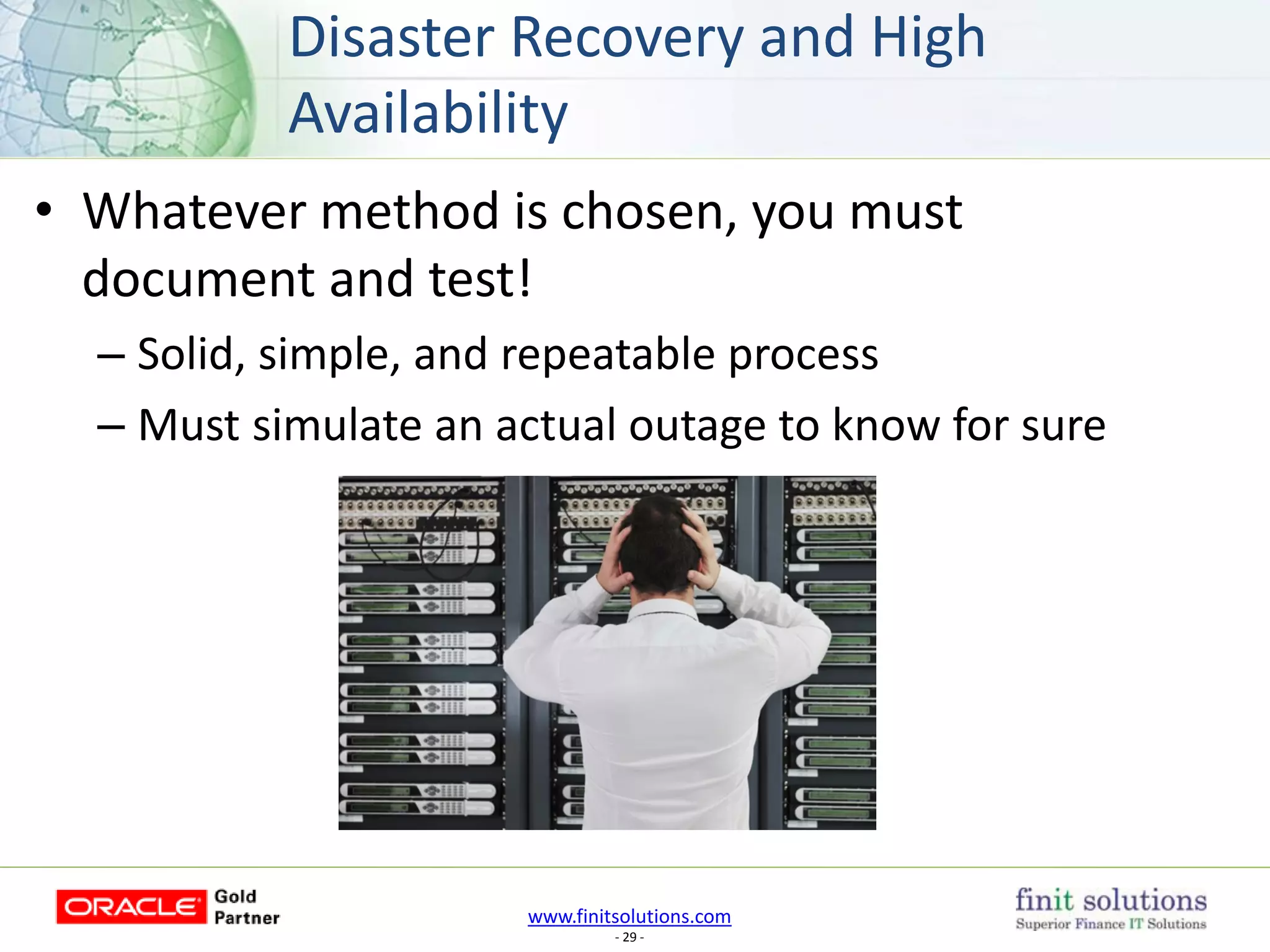 www.finitsolutions.com
- 29 -
• Whatever method is chosen, you must
document and test!
– Solid, simple, and repeatable process
– Must simulate an actual outage to know for sure
Disaster Recovery and High
Availability
 