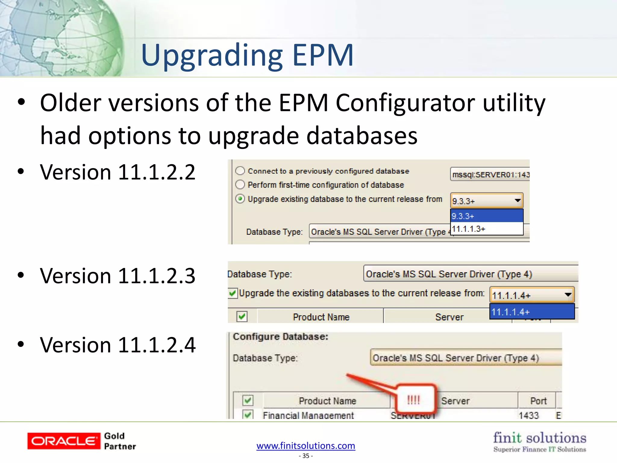 www.finitsolutions.com
- 35 -
• Older versions of the EPM Configurator utility
had options to upgrade databases
• Version 11.1.2.2
• Version 11.1.2.3
• Version 11.1.2.4
Upgrading EPM
 