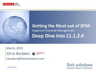 www.finitsolutions.com
Getting the Most out of EPM:
Hyperion Financial Management
Deep Dive into 11.1.2.4
March, 2015
Chris Barbieri
cbarbieri@finitsolutions.com
 