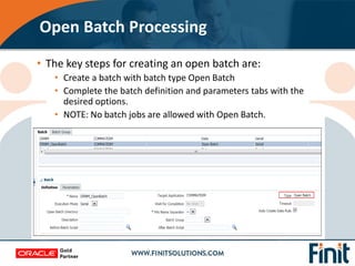• The key steps for creating an open batch are:
• Create a batch with batch type Open Batch
• Complete the batch definitio...