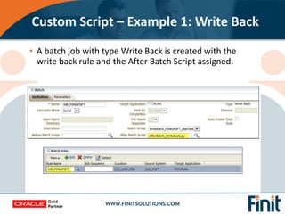 • A batch job with type Write Back is created with the
write back rule and the After Batch Script assigned.
Custom Script ...