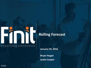 Rolling Forecast
January 29, 2016
Bryan Hogan
Justin Cooper
©2016
 