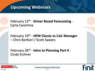 ©2016
Upcoming Webinars
Page 9
February 12th - Driver Based Forecasting -
Carla Cwiertnia
February 19th - HFM Classic vs C...