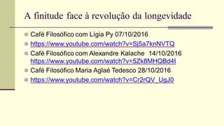 A finitude face à revolução da longevidade
 Café Filosófico com Lígia Py 07/10/2016
 https://www.youtube.com/watch?v=Sj5...