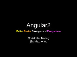 Angular2
Better Faster Stronger and Everywhere
Christoffer Noring
@chris_noring
 