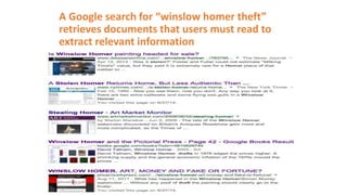 A Google search for “winslow homer theft”
retrieves documents that users must read to
extract relevant information
information
 