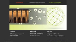 American Art Collaborative: Perspectives and Considerations 15 January 2015
Create
Effectively manage and
use your data
Extend
Share data seamlessly
among partners
Enrich
Integrate with broader
humanities and societal data
 