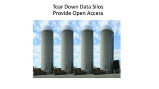 Tear Down Data Silos
Provide Open Access
 