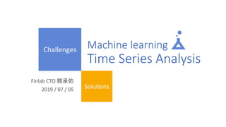 Solutions
Machine learning
Time Series Analysis
Challenges
Finlab CTO 韓承佑
2019 / 07 / 05
 
