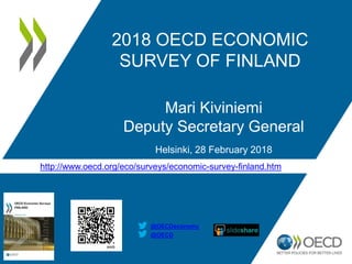 @OECD
@OECDeconomy
2018 OECD ECONOMIC
SURVEY OF FINLAND
Mari Kiviniemi
Deputy Secretary General
Helsinki, 28 February 2018
http://www.oecd.org/eco/surveys/economic-survey-finland.htm
 