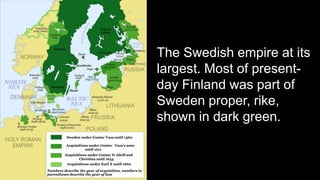 The Swedish empire at its
largest. Most of present-
day Finland was part of
Sweden proper, rike,
shown in dark green.
 